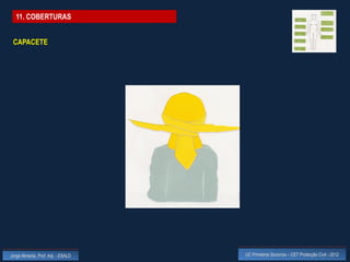 11. COBERTURAS


 CAPACETE




Jorge Almeida, Prof. Adj. - ESALD   UC Primeiros Socorros – CET Protecção Civil - 2012
 