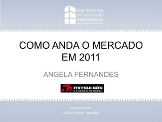 COMO ANDA O MERCADO EM 2011 ANGELA FERNANDES 