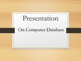 Presentation
On Computer Database
1
 