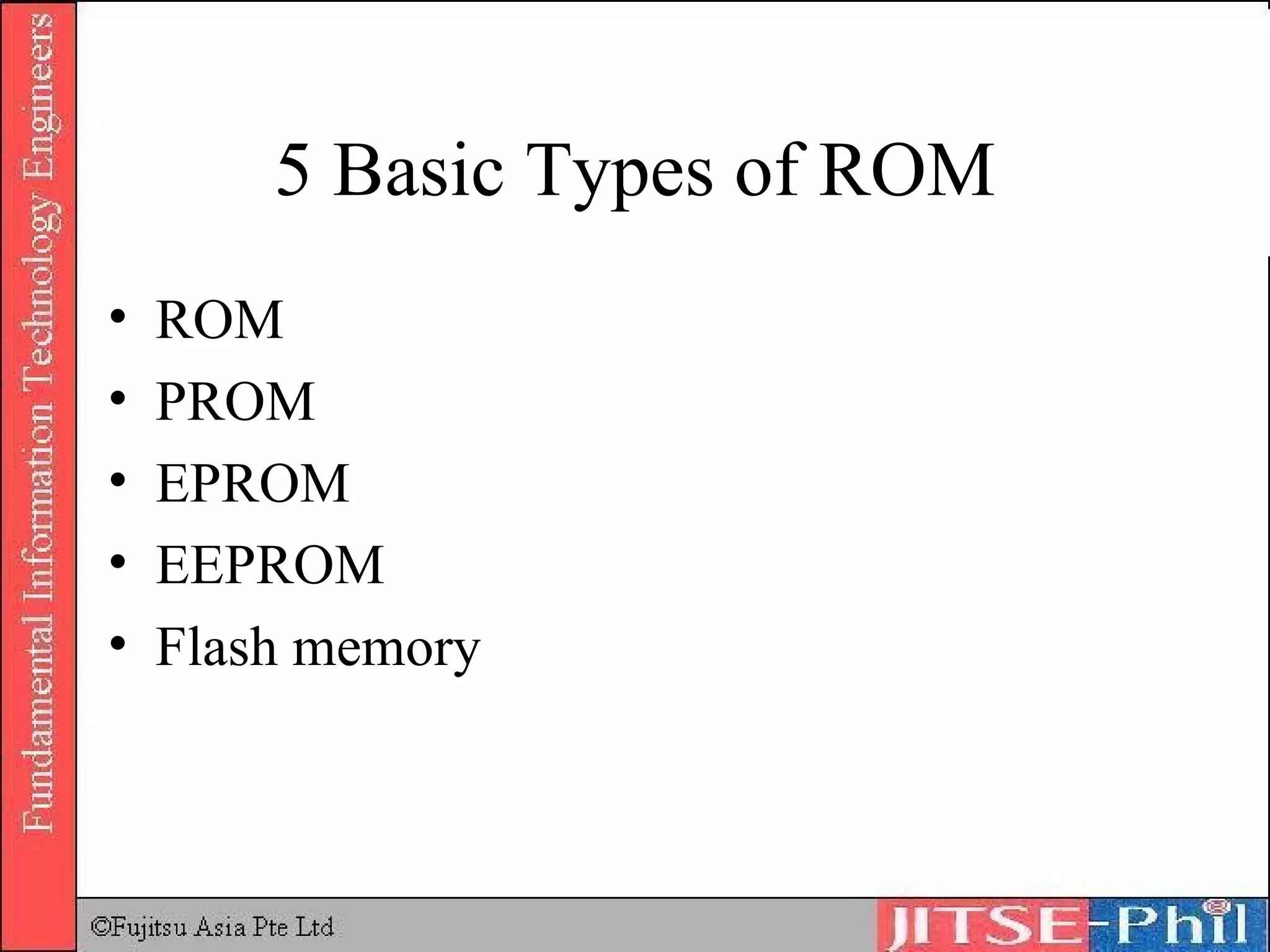 5 Basic Types of ROM ROM PROM EPROM EEPROM Flash memory 