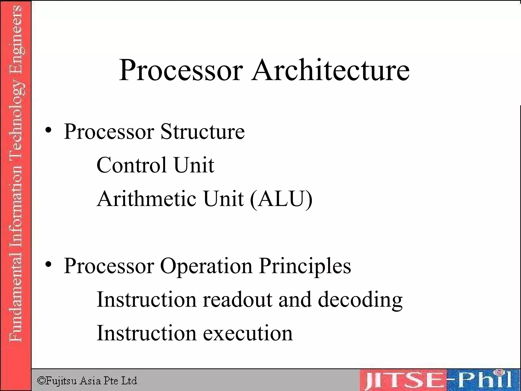 Processor Architecture Processor Structure Control Unit Arithmetic Unit (ALU) Processor Operation Principles Instruction readout and decoding Instruction execution 