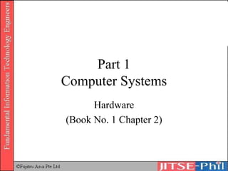 Part 1 Computer Systems Hardware (Book No. 1 Chapter 2) 
