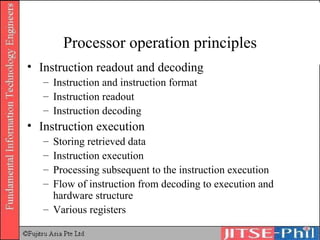 Processor operation principles Instruction readout and decoding Instruction and instruction format Instruction readout Instruction decoding Instruction execution Storing retrieved data Instruction execution Processing subsequent to the instruction execution Flow of instruction from decoding to execution and hardware structure Various registers 