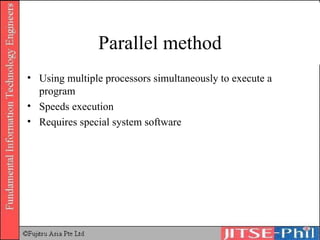 Parallel method Using multiple processors simultaneously to execute a program Speeds execution Requires special system software 