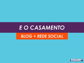 E O CASAMENTO
BLOG + REDE SOCIAL
 