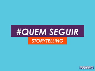 #QUEM SEGUIR
STORYTELLING
 