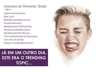 JÁ EM UM OUTRO DIA,
ESTE ERA O TRENDING
TOPIC...
 
