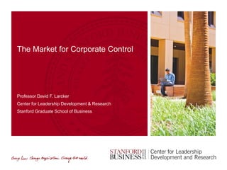 David F. Larcker and Brian Tayan
Corporate Governance Research Initiative
Stanford Graduate School of Business
THE MARKET FOR
CORPORATE CONTROL
 