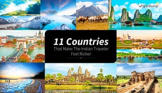 11 Countries
That Make The Indian Traveler
Feel Richer
 
