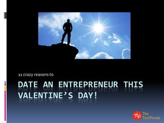 11 crazy reasons to

DATE AN ENTREPRENEUR THIS
VALENTINE’S DAY!

 