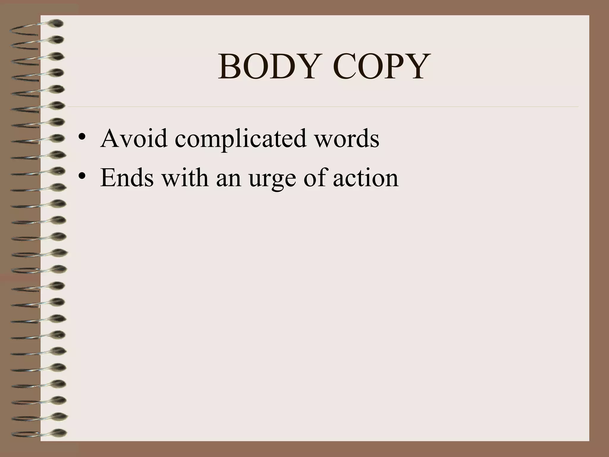 BODY COPY
• Avoid complicated words
• Ends with an urge of action
 