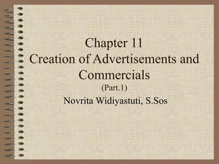 Chapter 11
Creation of Advertisements and
         Commercials
               (Part.1)
      Novrita Widiyastuti, S.Sos
 
