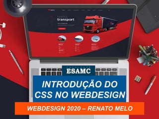 INTRODUÇÃO DO
CSS NO WEBDESIGN
WEBDESIGN 2020 – RENATO MELO
 