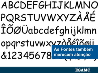 As Fontes também
merecem atenção
 