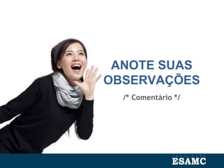 ANOTE SUAS
OBSERVAÇÕES
/* Comentário */
 