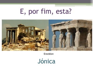 Jónica
Erectéion
E, por fim, esta?
 