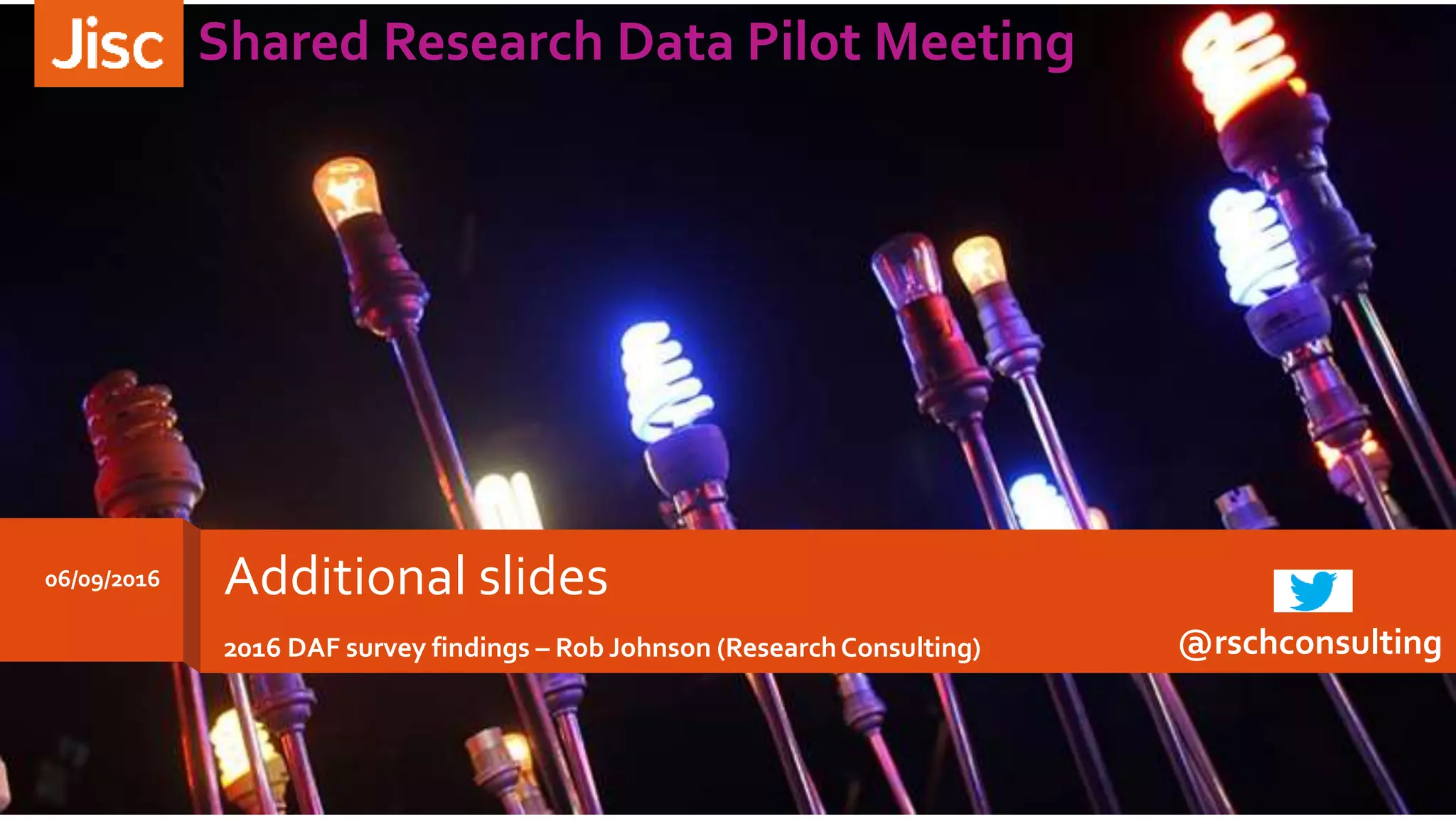 06/09/2016
Shared Research Data Pilot Meeting
Additional slides
2016 DAF survey findings – Rob Johnson (ResearchConsulting) @rschconsulting
 