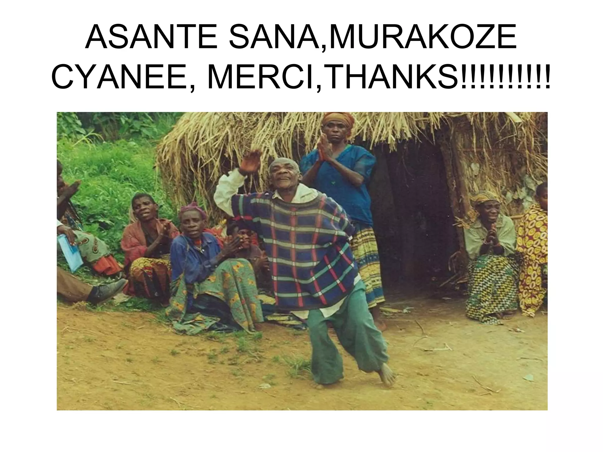 ASANTE SANA,MURAKOZE
CYANEE, MERCI,THANKS!!!!!!!!!!