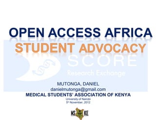 MUTONGA, DANIEL
         danielmutonga@gmail.com
MEDICAL STUDENTS’ ASSOCIATION OF KENYA
              University of Nairobi
              5th November, 2012
 