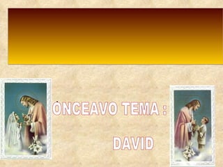 [object Object],ONCEAVO TEMA : DAVID  