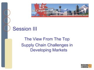 Session III The View From The Top Supply Chain Challenges in Developing Markets 