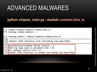 ADVANCED MALWARES
DEFCON 2018 - USA
69
python chipsec_main.py --module common.bios_ts
ALEXANDREBORGES-MALWAREANDSECURITYRESEARCHER
 