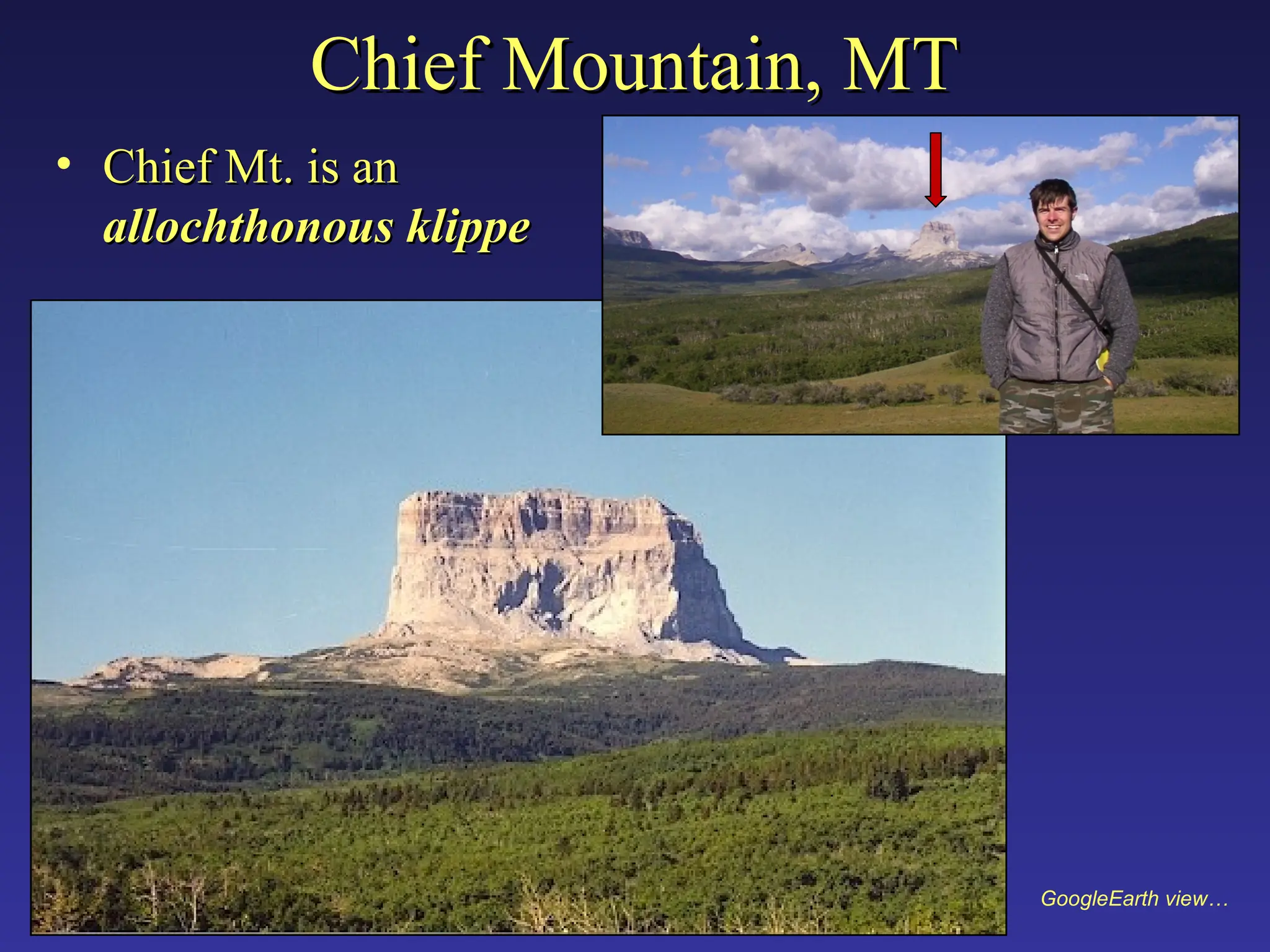 Chief Mountain, MT
Chief Mountain, MT
• Chief Mt. is an
Chief Mt. is an
allochthonous klippe
allochthonous klippe
GoogleEarth view…
 