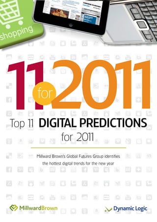 Top 1 Digital PreDictions
    1
          for 201
                1
    Millward Brown’s Global Futures Group identifies
       the hottest digital trends for the new year
 
