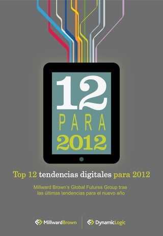 Top 12 tendencias digitales para 2012
     Millward Brown’s Global Futures Group trae
      las últimas tendencias para el nuevo año
 