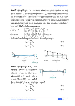 mhaviTüal½ysMNg;sIuvil                                                            viTüasßanCatiBhubec©keTskm<úCa

bMlas;TICamMuenARtg;cMNuc A/ θ ³ eKman node A énGgát;EdlbgðajenAkñúgrUbTI 11-3a manmMu
                                              A

rgVil θ A ÉcMENk node B RtUv)anbgáb;. edIm,IkMNt;m:Um:g; M AB EdlcaM)ac;edIm,IeFIVeGaymanbMlas;TI
enH eyIgnwgeRbIviFIFñwmnimitþ. sMrab;krNIenH FñwmnimitþRtUv)anbgðajenAkñúgrUbTI 11-3b. cMNaMfa
kmøaMgkat;enARtg;cMNuc A' eFVIGMeBIeTAelIFñwmedaymanTisedAcuHeRkam edaysar θ A RsbRTnicnaLika.
PaBdabrbs;FñwmBitenAkñúgrUbTI 11-3a RtUvesμIsUnüenARtg; A nig B dUcenHplbUkm:Um:g;enARtg; A'
nig B' rbs;Fñwmnimitþk¾RtUvEtesμIsUnüEdr dUcenHeK)an
                                ⎡ 1 ⎛ M AB ⎞ ⎤ L ⎡ 1 ⎛ M BA ⎞ ⎤ 2 L
 + ∑ M A' = 0                   ⎢ 2 ⎜ EI ⎟ L ⎥ 3 − ⎢ 2 ⎜ EI ⎟ L ⎥ 3 = 0
                                ⎣ ⎝        ⎠ ⎦     ⎣ ⎝      ⎠ ⎦
                                ⎡ 1 ⎛ M BA ⎞ ⎤ L ⎡ 1 ⎛ M AB ⎞ ⎤ 2 L
+ ∑ M B' = 0                    ⎢ 2 ⎜ EI ⎟ L ⎥ 3 − ⎢ 2 ⎜ EI ⎟ L ⎥ 3 + θ A L = 0
                                ⎣ ⎝        ⎠ ⎦     ⎣ ⎝      ⎠ ⎦
BIsmIkarTaMgBIxagelI eyIgTTYl)anTMnak;TMngbnÞúk nigbMlas;TIdUcxageRkam
                                          4 EI
                                M AB =         θA                                               (11-1)
                                            L
                                          2 EI
                                M BA    =      θA                                               (11-2)
                                            L




bMlas;TICamMuenARtg;cMNuc B/                 θB    ³ tam
rebobdUcKña RbsinebIcug B rbs;FñwmvileTA
rkTItaMgcug eRkay)an θ B ÉcMENkcug A
RtUv)anbgáb;Cab; ¬rUbTI 11-4¦ eyIgGac
sresrTMnak;TMngrvagm:Um:g; M BA eTAnwgmMu
rgVil θ B nigrvagm:Um:g;Rbtikmμ M AB enARtg;CBa¢aMg. lT§plKW
                                          4 EI
                                M BA =         θB                                               (11-3)
                                            L
                                          2 EI
                                M AB    =      θB                                               (11-4)
                                            L




Displacement method of analysis: Slope-deflection equations                                T.Chhay   -381
 