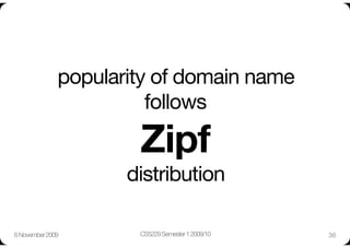 popularity of domain name
                         follows "

                       Zipf"
                      distribution

6 November 2009
       CS5229 Semester 1 2009/10
   36
 