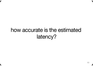 how accurate is the estimated
         latency? 



                                60
 