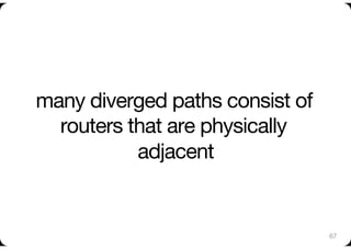 many diverged paths consist of
  routers that are physically
           adjacent 


                                 67
 