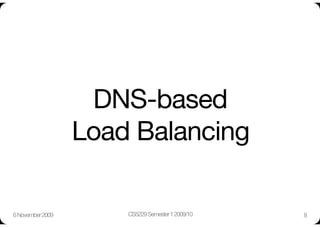 DNS-based "
                   Load Balancing

6 November 2009
       CS5229 Semester 1 2009/10
   8
 