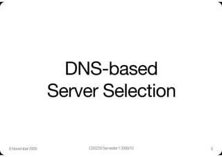 DNS-based "
                   Server Selection

6 November 2009
        CS5229 Semester 1 2009/10
   9
 