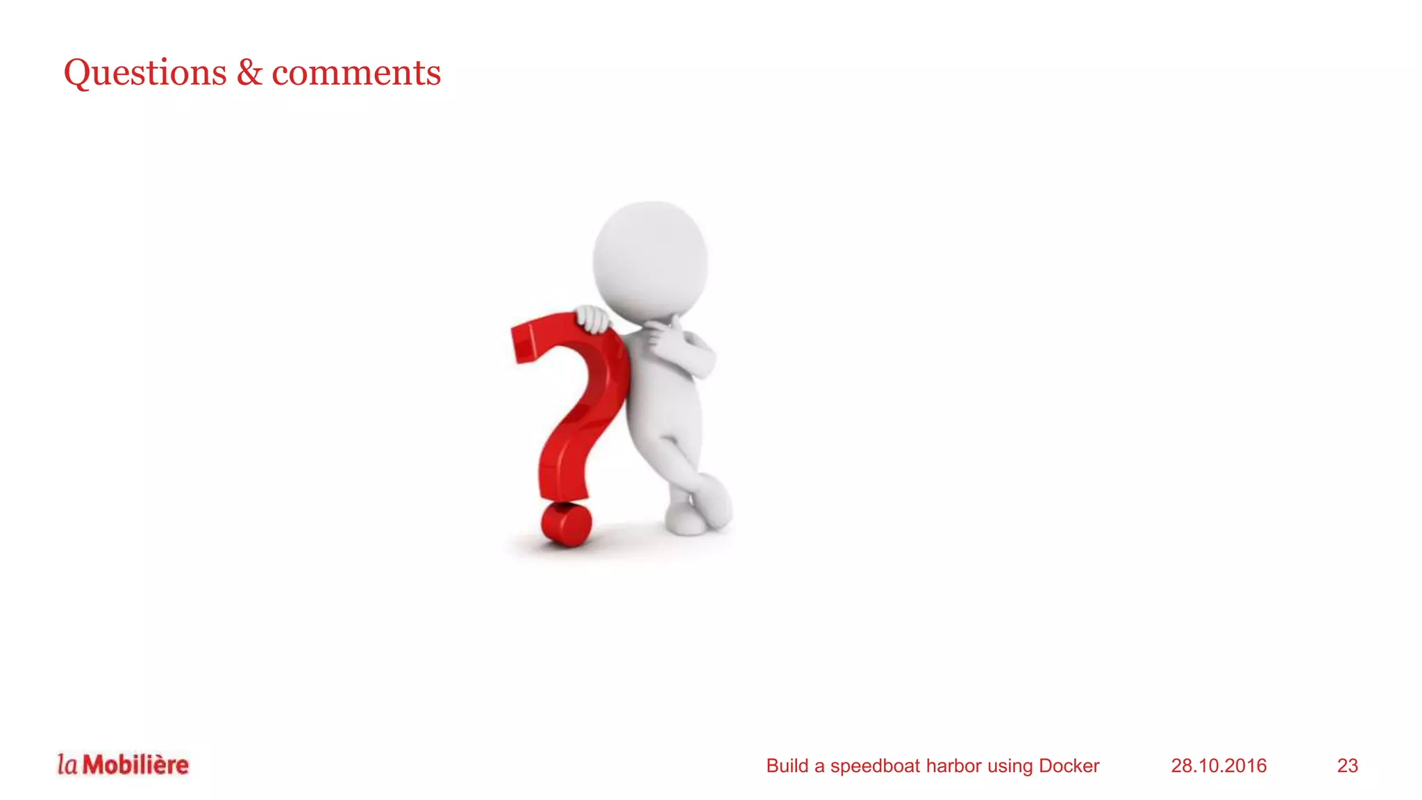 Questions & comments
28.10.2016Build a speedboat harbor using Docker 23
 