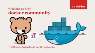 welcome to bern
docker community
11th Docker Switzerland User Group Meetup
 