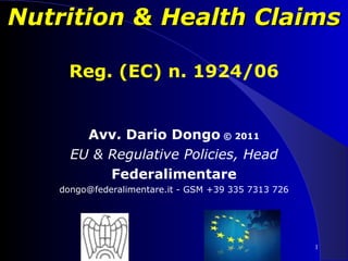Nutrition & Health Claims Reg. (EC) n. 1924/06 Avv. Dario Dongo  © 2011 EU & Regulative Policies, Head Federalimentare dongo@federalimentare.it - GSM +39 335 7313 726 