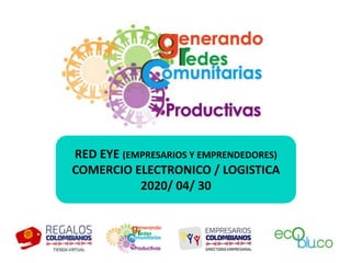 RED EYE (EMPRESARIOS Y EMPRENDEDORES)
COMERCIO ELECTRONICO / LOGISTICA
2020/ 04/ 30
 