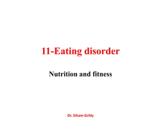 11-Eating disorder

 Nutrition and fitness




       Dr. Siham Gritly
 