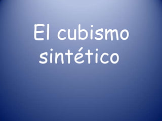 El cubismo
sintético
 