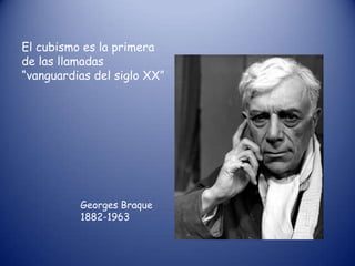 El cubismo es la primera
de las llamadas
“vanguardias del siglo XX”




          Georges Braque
          1882-1963
 
