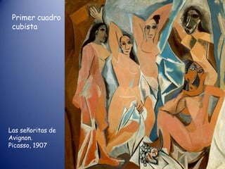 Primer cuadro
 cubista




Las señoritas de
Avignon.
Picasso, 1907
 
