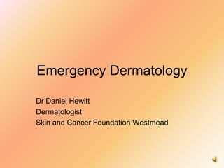 Emergency Dermatology

Dr Daniel Hewitt
Dermatologist
Skin and Cancer Foundation Westmead
 