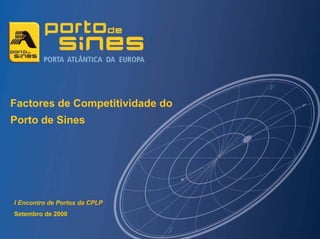 Factores de Competitividade do
Porto de Sines




I Encontro de Portos da CPLP
Setembro de 2008
 