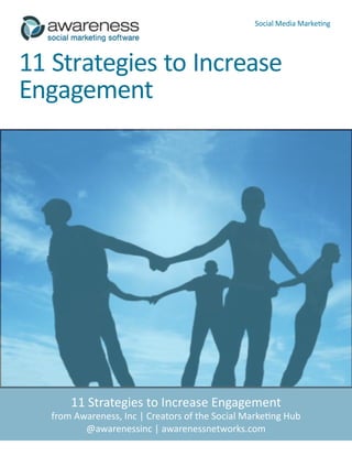 Social Media Marketing




11 Strategies to Increase
Engagement




       11 Strategies to Increase Engagement
   from Awareness, Inc | Creators of the Social Marketing Hub
          @awarenessinc | awarenessnetworks.com
 