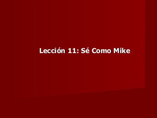 Lección 11: Sé Como Mike

 