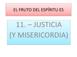 EL FRUTO DEL ESPÍRITU ES 11. – JUSTICIA  (Y MISERICORDIA) 