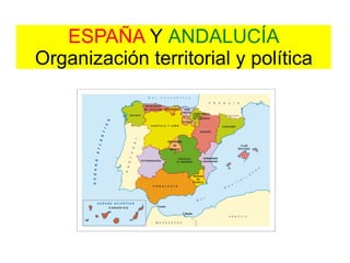 ESPAÑA  Y   ANDALUCÍA Organización territorial y política 