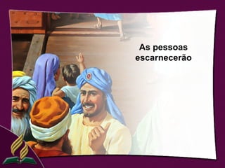 As pessoas
escarnecerão
 